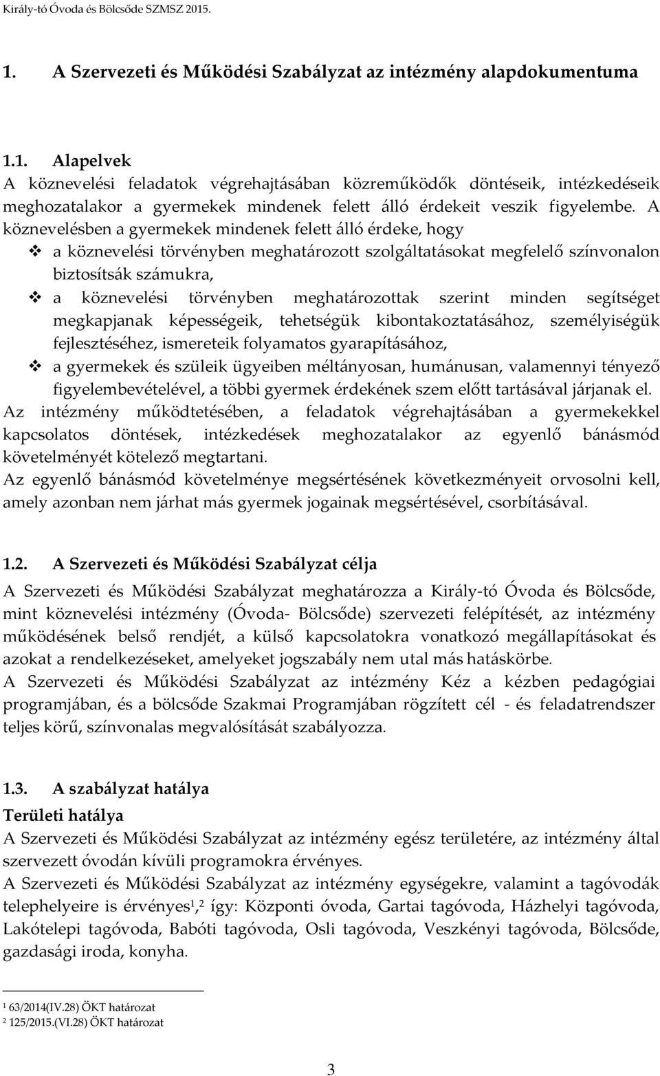 meghatározottak szerint minden segítséget megkapjanak képességeik, tehetségük kibontakoztatásához, személyiségük fejlesztéséhez, ismereteik folyamatos gyarapításához, a gyermekek és szüleik ügyeiben