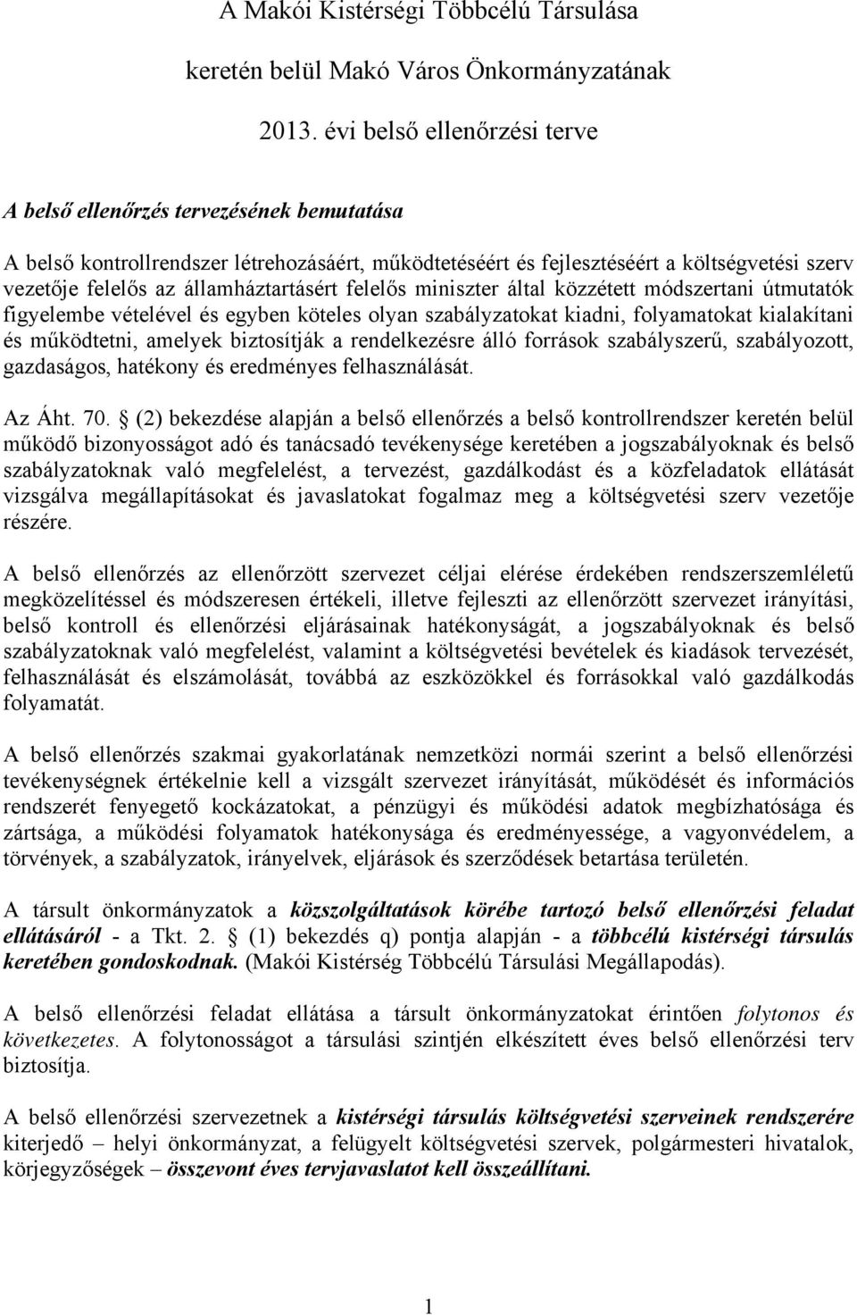 államháztartásért felelős miniszter által közzétett módszertani útmutatók figyelembe vételével és egyben köteles olyan szabályzatokat kiadni, folyamatokat kialakítani és működtetni, amelyek