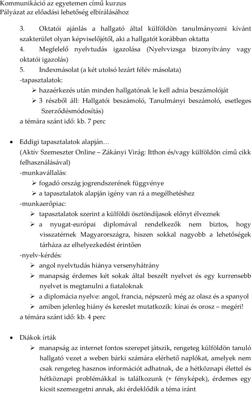 Indexmásolat (a két utolsó lezárt félév másolata) tapasztalatok: hazaérkezés után minden hallgatónak le kell adnia beszámolóját 3 részből áll: Hallgatói beszámoló, Tanulmányi beszámoló, esetleges