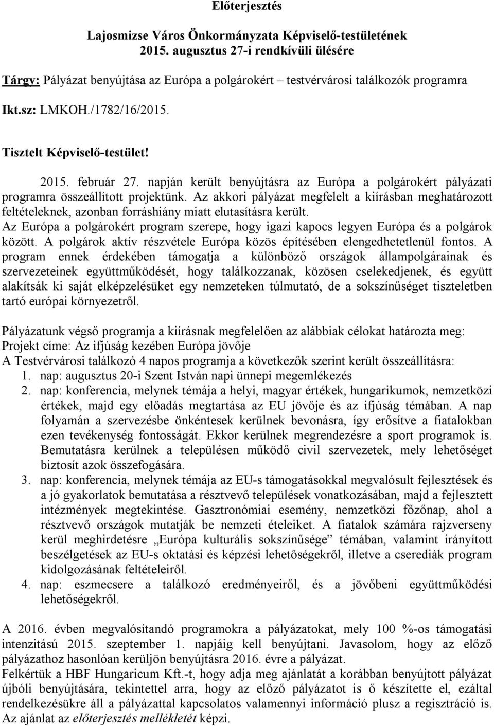 Az akkori pályázat megfelelt a kiírásban meghatározott feltételeknek, azonban forráshiány miatt elutasításra került.