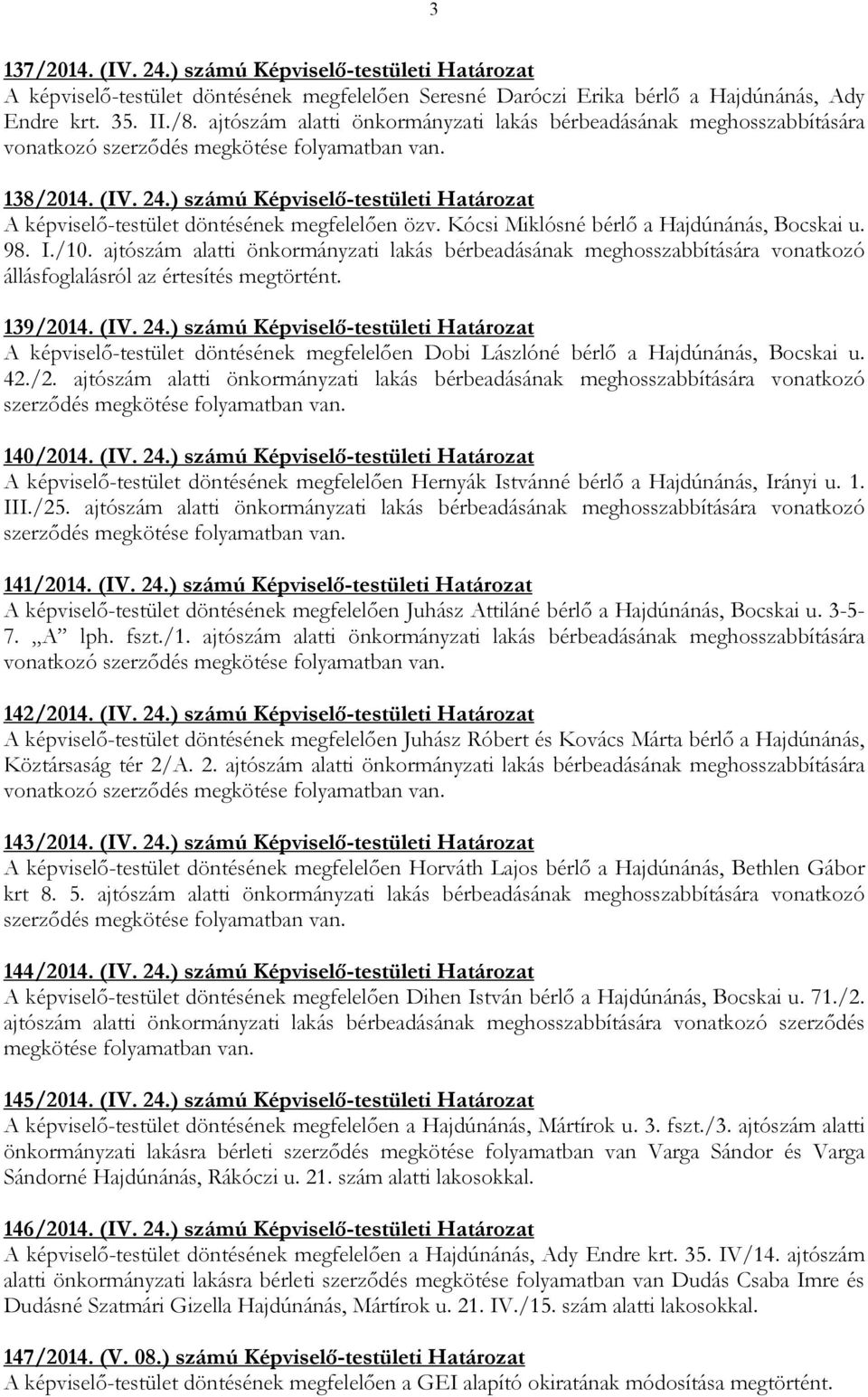 Kócsi Miklósné bérlı a Hajdúnánás, Bocskai u. 98. I./10. ajtószám alatti önkormányzati lakás bérbeadásának meghosszabbítására vonatkozó állásfoglalásról az értesítés megtörtént. 139/2014. (IV. 24.