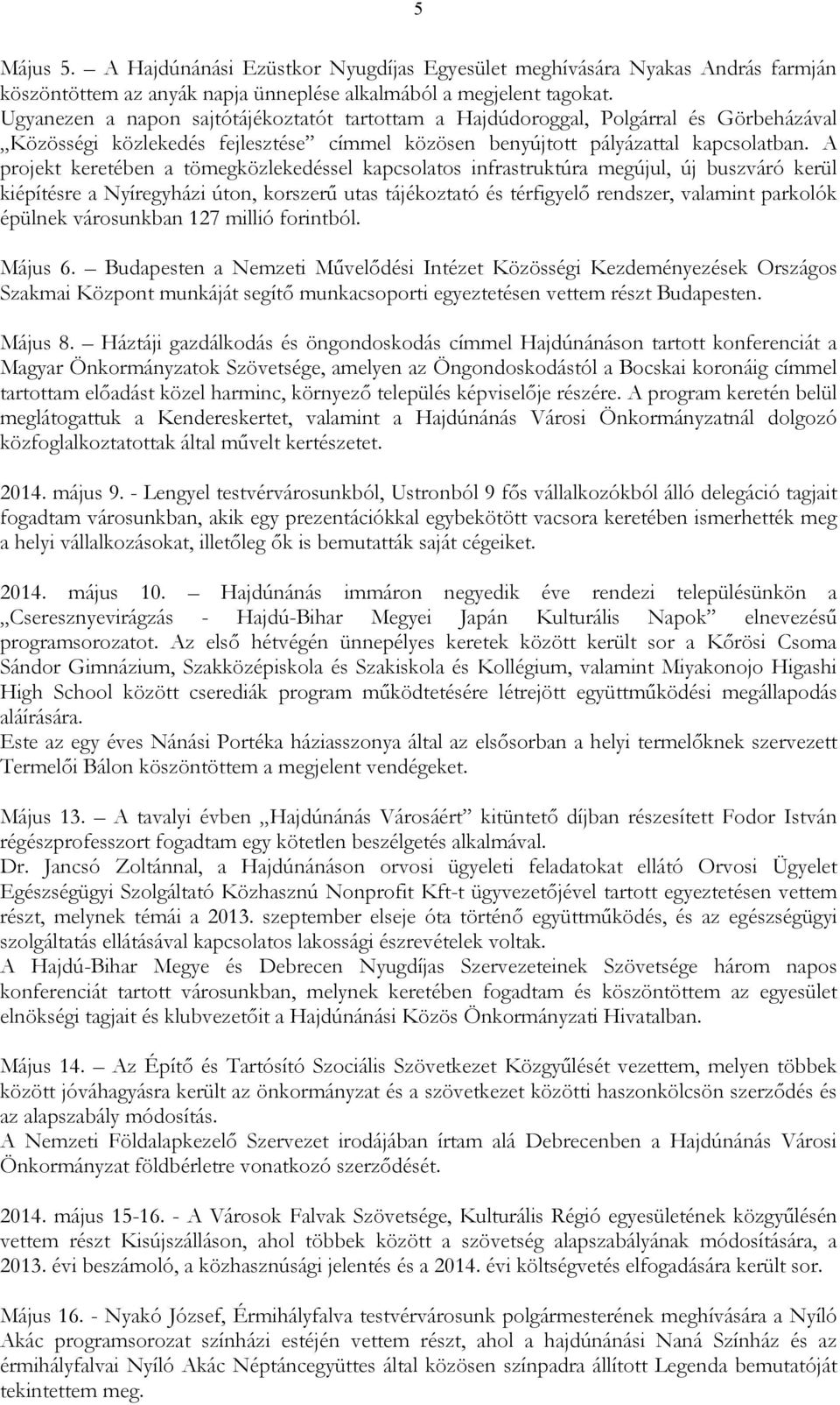 A projekt keretében a tömegközlekedéssel kapcsolatos infrastruktúra megújul, új buszváró kerül kiépítésre a Nyíregyházi úton, korszerő utas tájékoztató és térfigyelı rendszer, valamint parkolók