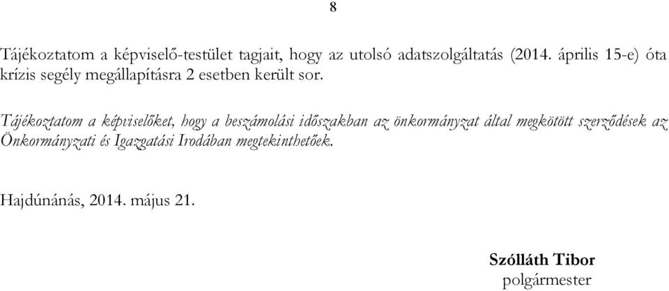 Tájékoztatom a képviselıket, hogy a beszámolási idıszakban az önkormányzat által megkötött