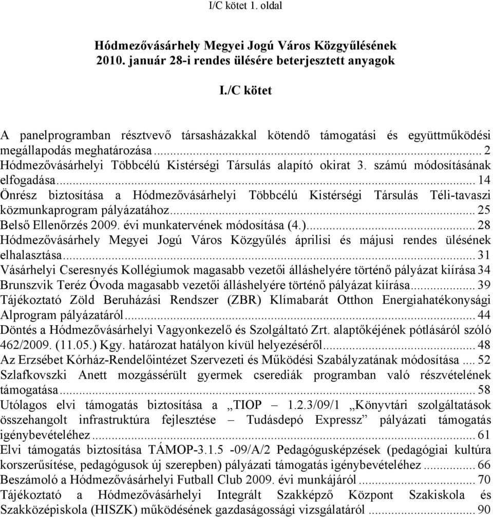 számú módosításának elfogadása... 14 Önrész biztosítása a Hódmezővásárhelyi Többcélú Kistérségi Társulás Téli-tavaszi közmunkaprogram pályázatához... 25 Belső Ellenőrzés 2009.