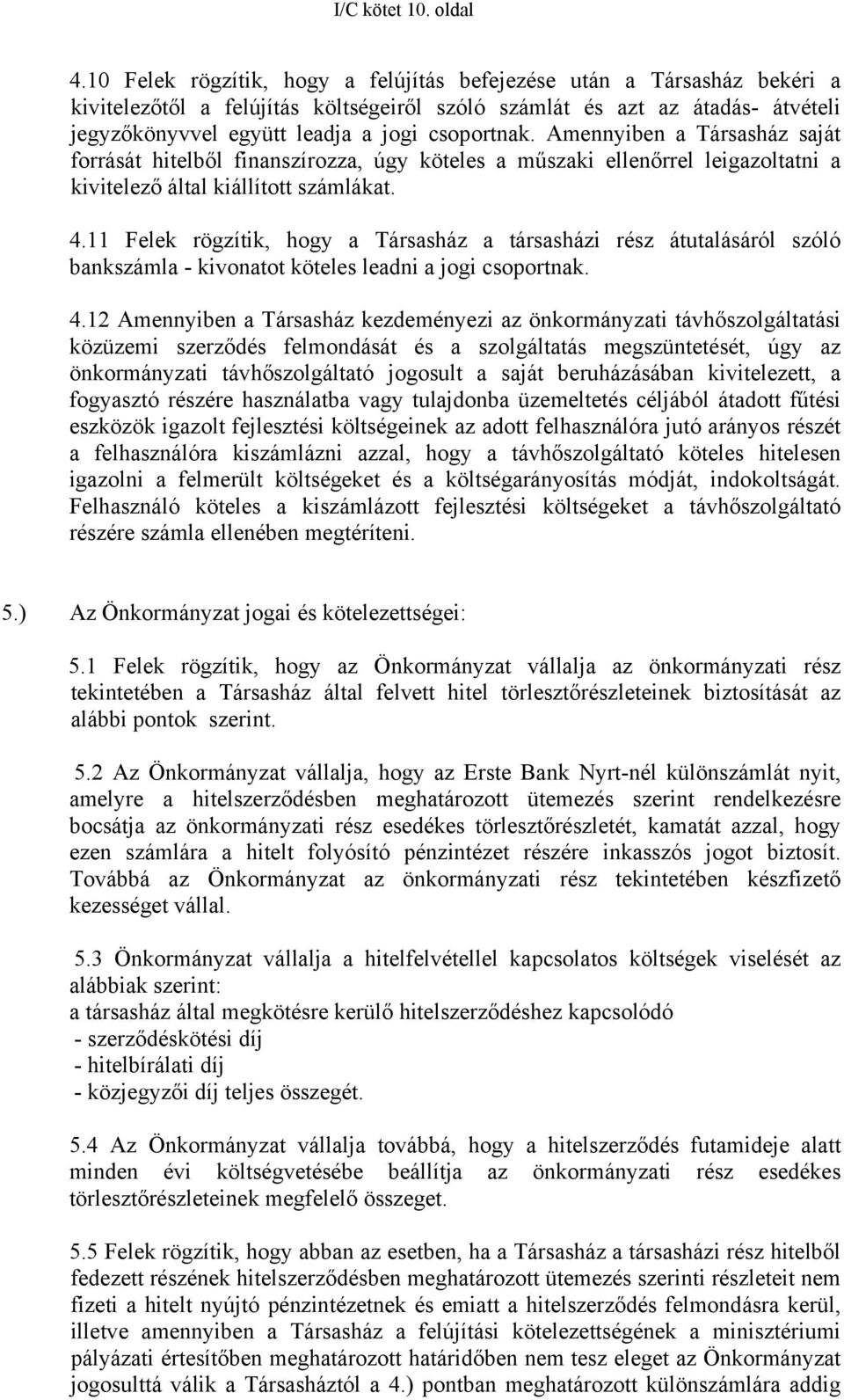 Amennyiben a Társasház saját forrását hitelből finanszírozza, úgy köteles a műszaki ellenőrrel leigazoltatni a kivitelező által kiállított számlákat. 4.