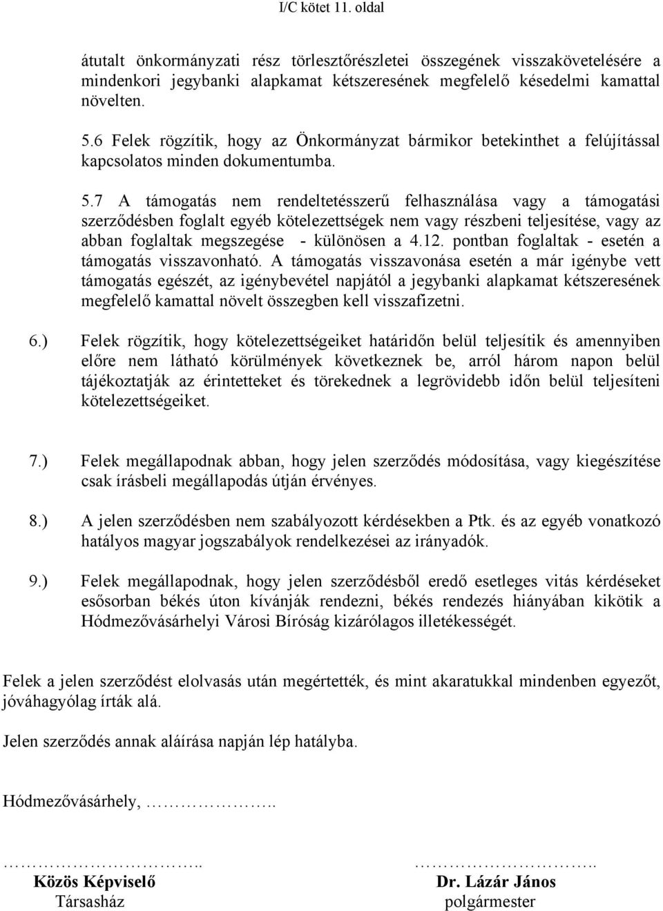 7 A támogatás nem rendeltetésszerű felhasználása vagy a támogatási szerződésben foglalt egyéb kötelezettségek nem vagy részbeni teljesítése, vagy az abban foglaltak megszegése - különösen a 4.12.