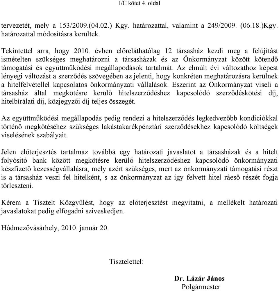 Az elmúlt évi változathoz képest lényegi változást a szerződés szövegében az jelenti, hogy konkréten meghatározásra kerülnek a hitelfelvétellel kapcsolatos önkormányzati vállalások.