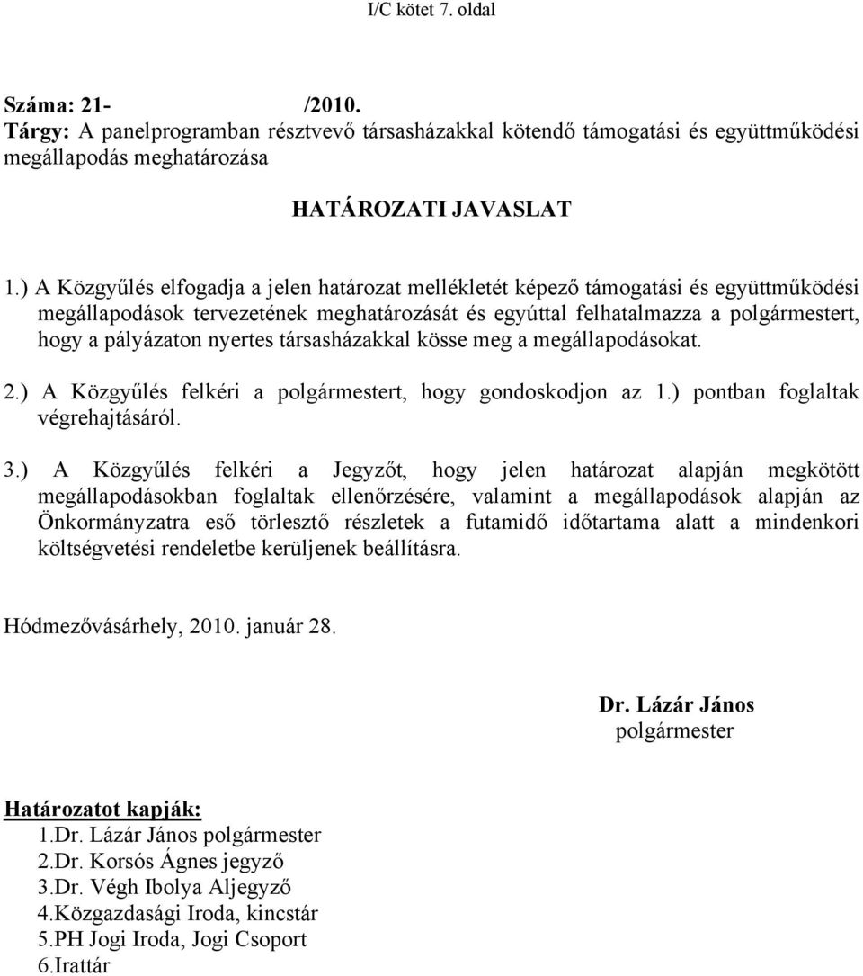 nyertes társasházakkal kösse meg a megállapodásokat. 2.) A Közgyűlés felkéri a polgármestert, hogy gondoskodjon az 1.) pontban foglaltak végrehajtásáról. 3.