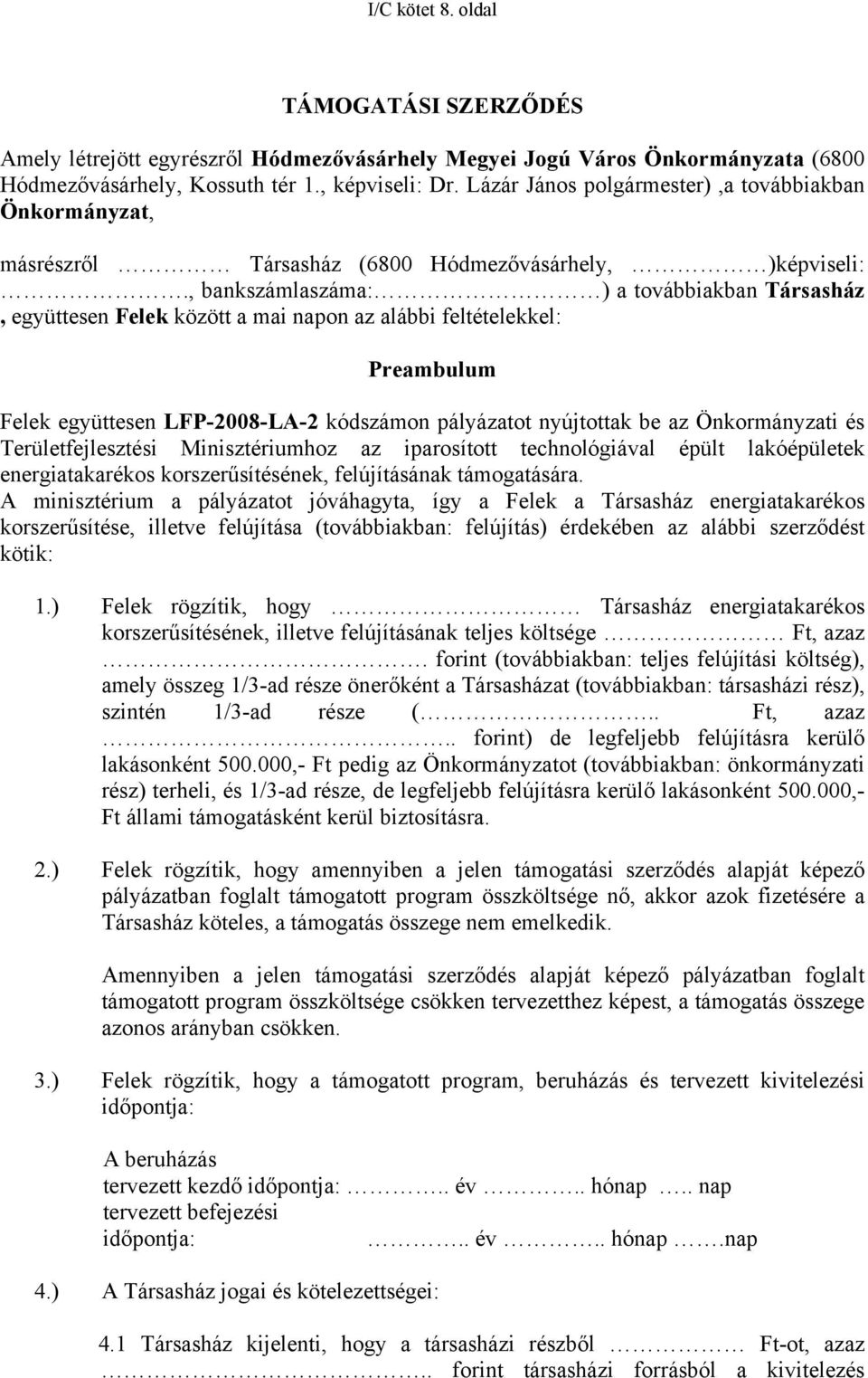 , bankszámlaszáma: ) a továbbiakban Társasház, együttesen Felek között a mai napon az alábbi feltételekkel: Preambulum Felek együttesen LFP-2008-LA-2 kódszámon pályázatot nyújtottak be az