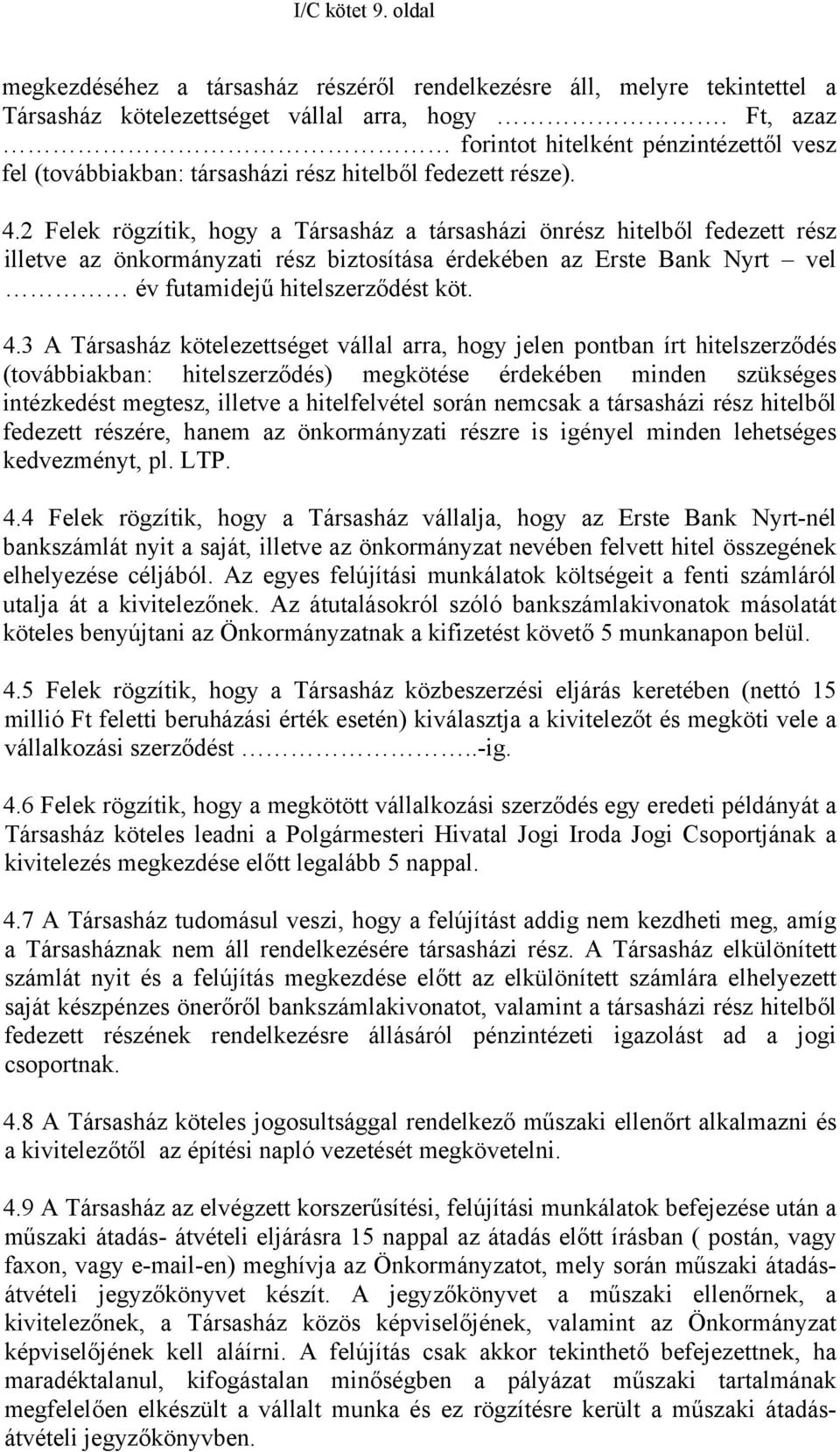 2 Felek rögzítik, hogy a Társasház a társasházi önrész hitelből fedezett rész illetve az önkormányzati rész biztosítása érdekében az Erste Bank Nyrt vel év futamidejű hitelszerződést köt. 4.