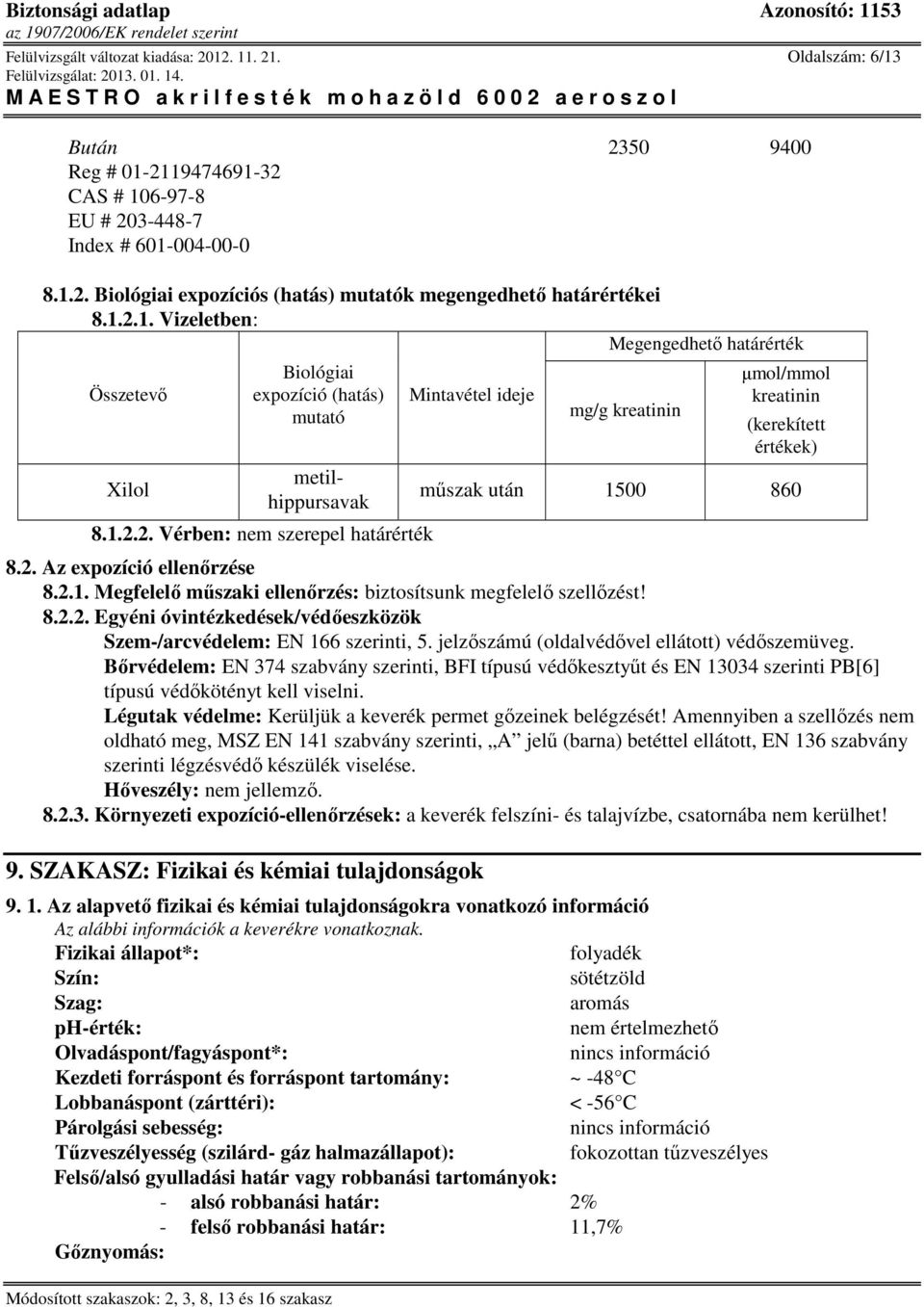 2. Az expozíció ellenırzése 8.2.1. Megfelelı mőszaki ellenırzés: biztosítsunk megfelelı szellızést! 8.2.2. Egyéni óvintézkedések/védıeszközök Szem-/arcvédelem: EN 166 szerinti, 5.