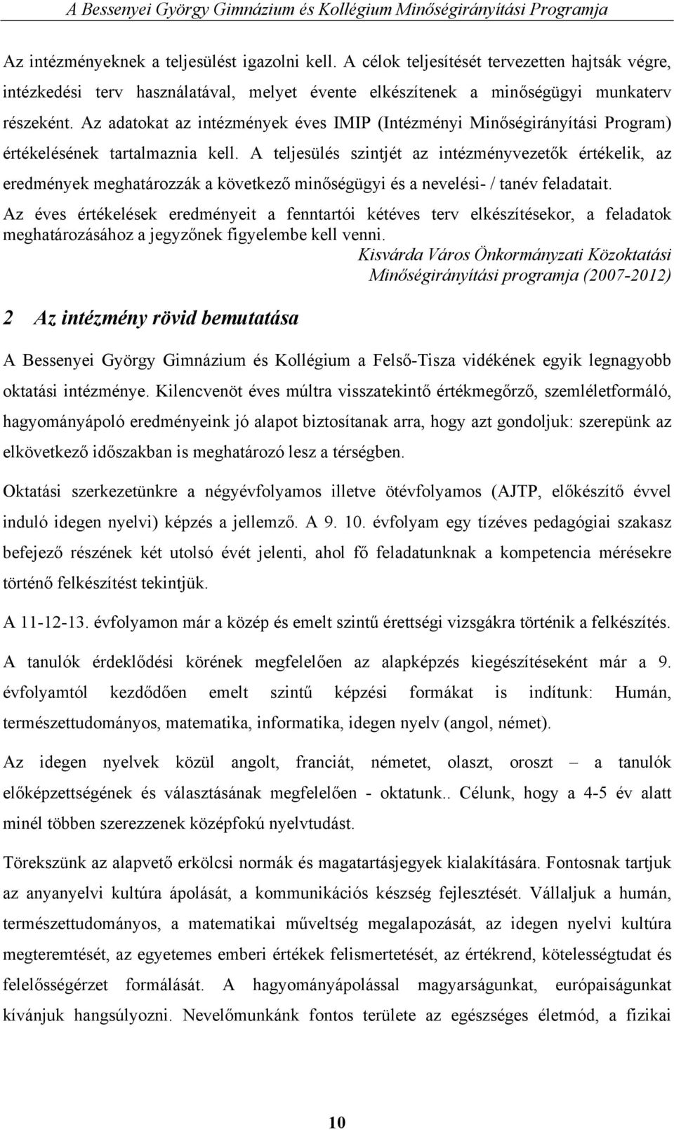 A teljesülés szintjét az intézményvezetők értékelik, az eredmények meghatározzák a következő minőségügyi és a nevelési- / tanév feladatait.