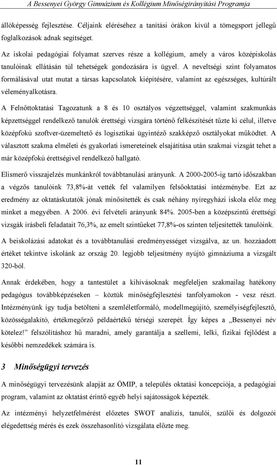 A neveltségi szint folyamatos formálásával utat mutat a társas kapcsolatok kiépítésére, valamint az egészséges, kultúrált véleményalkotásra.