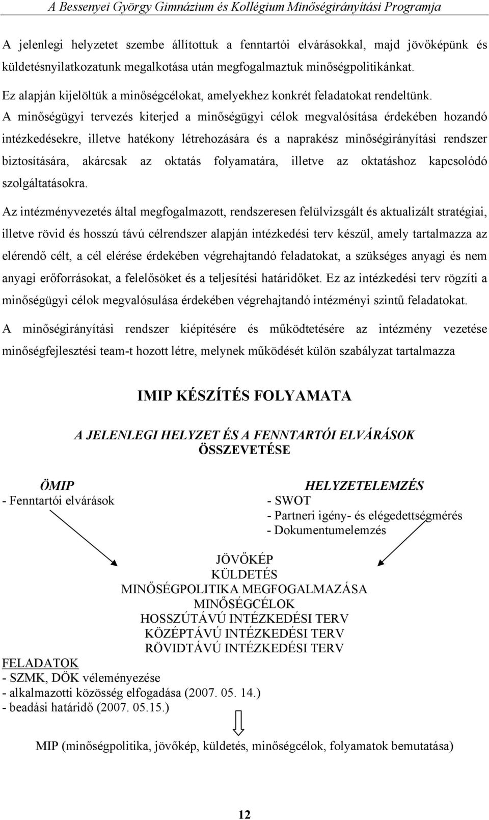 A minőségügyi tervezés kiterjed a minőségügyi célok megvalósítása érdekében hozandó intézkedésekre, illetve hatékony létrehozására és a naprakész minőségirányítási rendszer biztosítására, akárcsak az