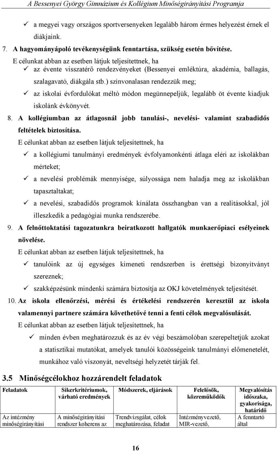 ) színvonalasan rendezzük meg; az iskolai évfordulókat méltó módon megünnepeljük, legalább öt évente kiadjuk iskolánk évkönyvét. 8.