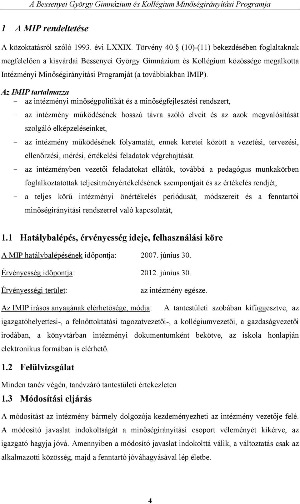 Az IMIP tartalmazza - az intézményi minőségpolitikát és a minőségfejlesztési rendszert, - az intézmény működésének hosszú távra szóló elveit és az azok megvalósítását szolgáló elképzeléseinket, - az