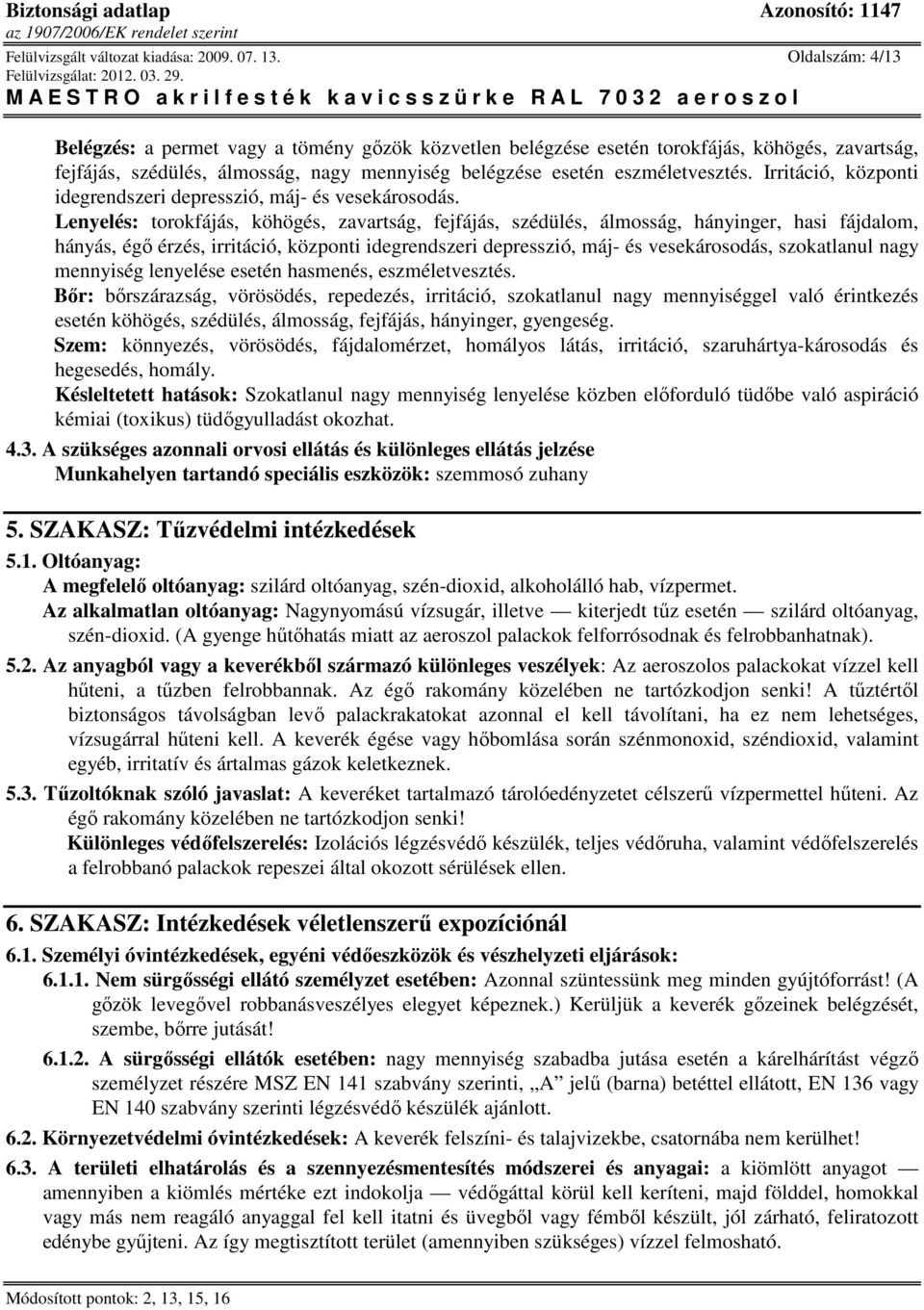 Irritáció, központi idegrendszeri depresszió, máj- és vesekárosodás.