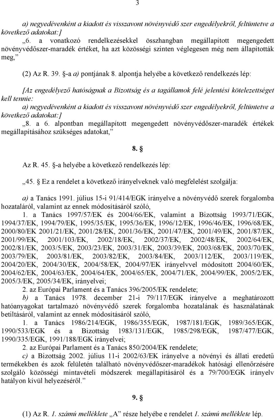 alpontja helyébe a következő rendelkezés lép: [Az engedélyező hatóságnak a Bizottság és a tagállamok felé i kötelezettséget kell tennie: a) negyedévenként a kiadott és visszavont növényvédő szer