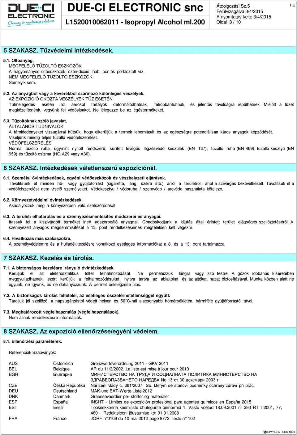 AZ EXPOZÍCIÓ OKOZTA VESZÉLYEK TŰZ ESETÉN Túlmelegedés esetén z erosol trtályok deformálódhtnk, felrobbnhtnk, és jelentős távolságr repülhetnek. Mielőtt tüzet megközelítenénk, vegyünk fel védősiskot.