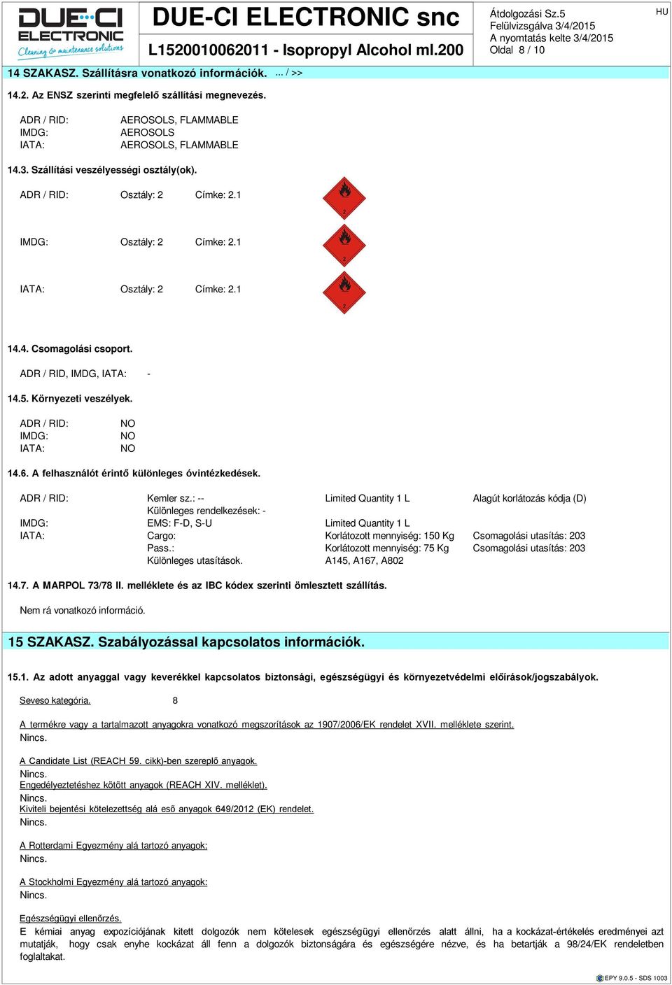 Környezeti veszélyek. ADR / RID: IMDG: IATA: NO NO NO 14.6. A felhsználót érintő különleges óvintézkedések. ADR / RID: Kemler sz.