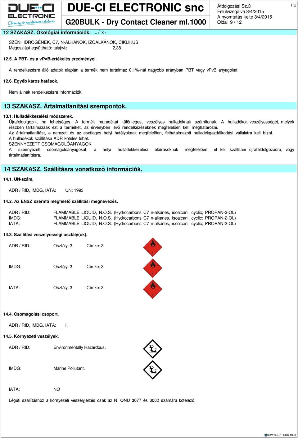 Ártalmatlanítási szempontok. 13.1. Hulladékkezelési módszerek. Újrafeldolgozni, ha lehetséges. A termék maradékai különleges, veszélyes hulladéknak számítanak.