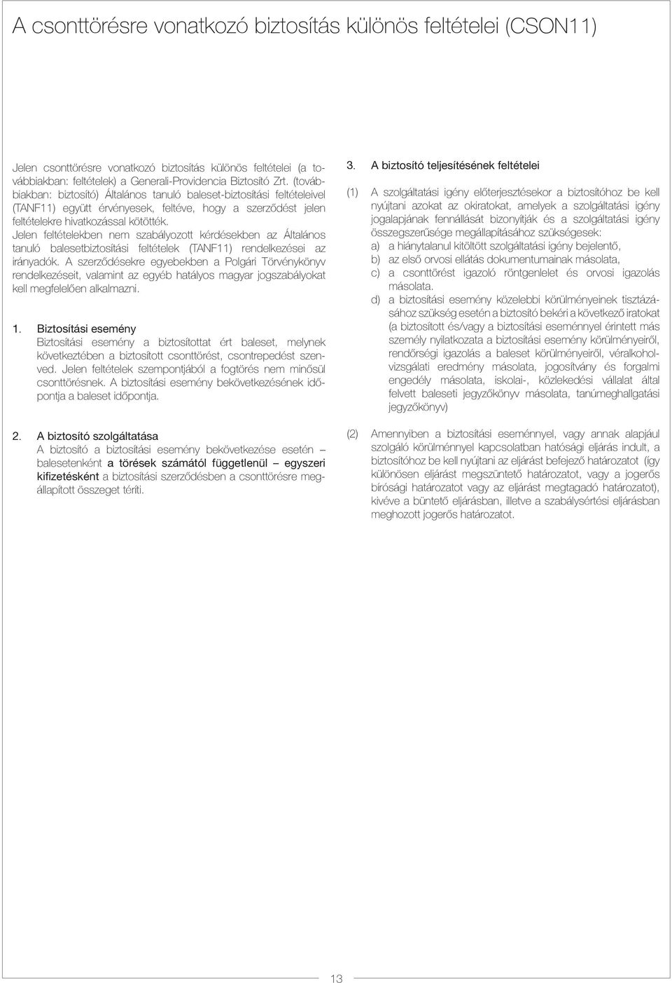 Jelen feltételekben nem szabályozott kérdésekben az Általános tanuló balesetbiztosítási feltételek (TANF11) rendelkezései az irányadók.