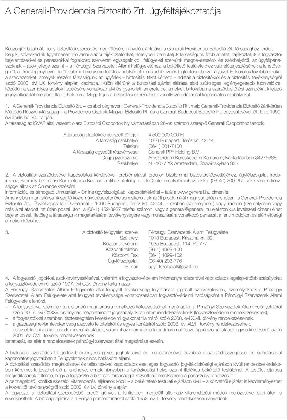 egységeinkről, felügyeleti szervünk megnevezéséről és székhelyéről, az ügyfélpanaszoknak azok jellege szerint a Pénzügyi Szervezetek Állami Felügyeletéhez, a békéltető testületekhez való