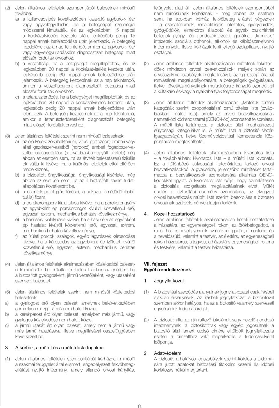 A betegség kezdetének az a nap tekintendő, amikor az agyburok- és/ vagy agyvelőgyulladásként diagnosztizált betegség miatt először fordultak orvoshoz.