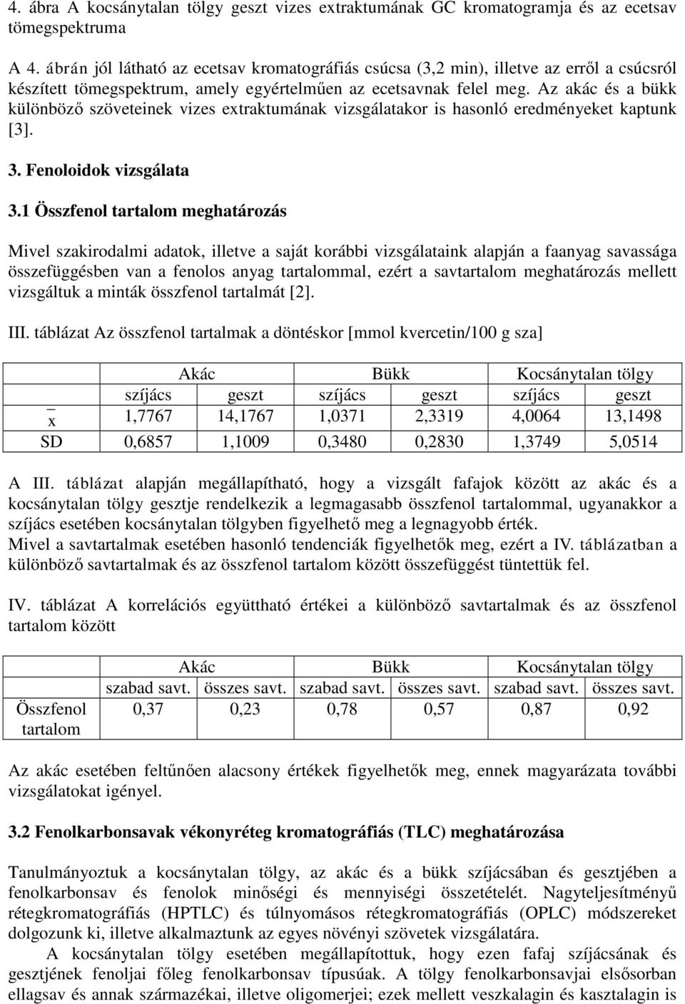 Az akác és a bükk különböző szöveteinek vizes extraktumának vizsgálatakor is hasonló eredményeket kaptunk [3]. 3. Fenoloidok vizsgálata 3.