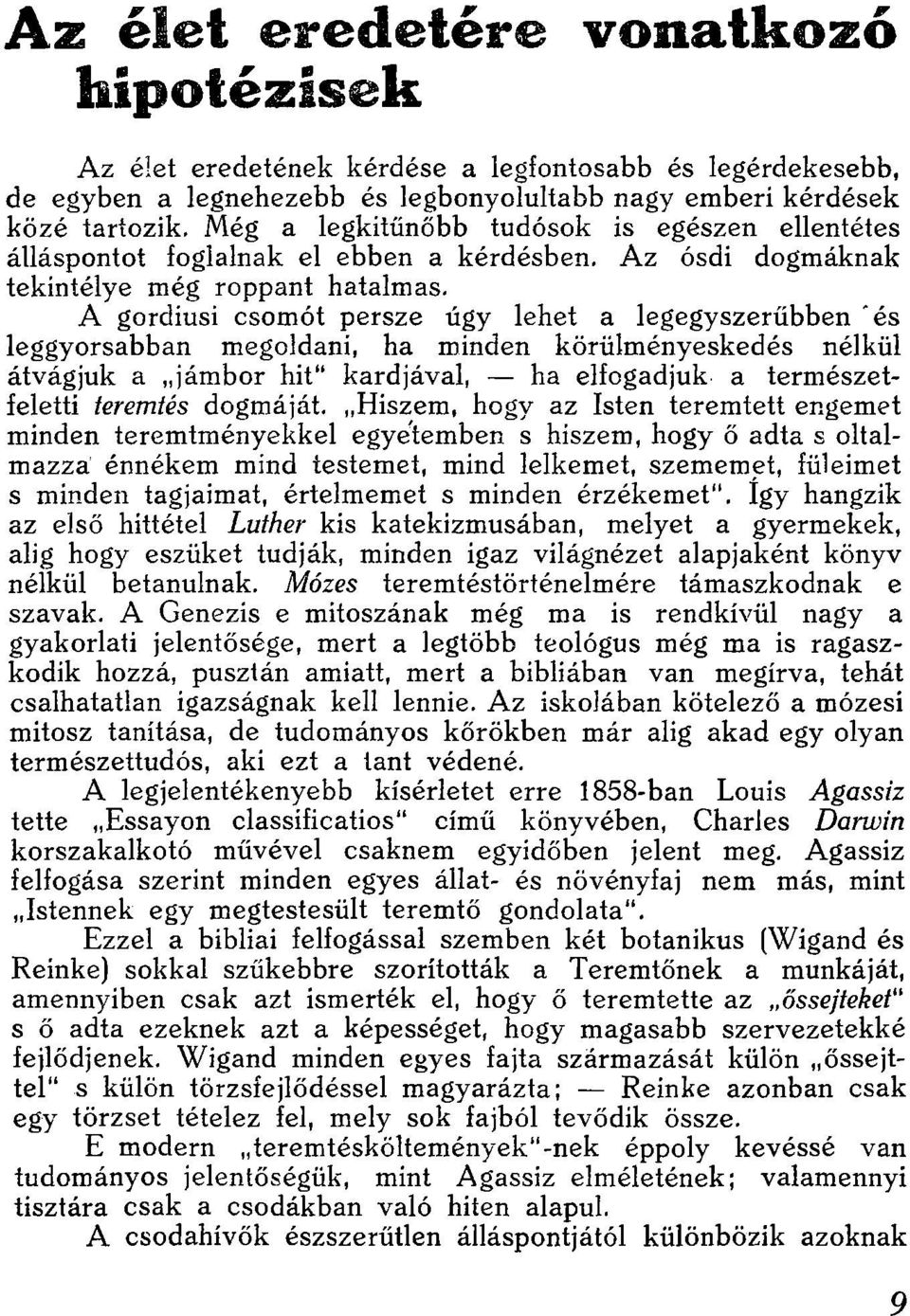 A gordiusi csomót persze úgy lehet a legegyszerűbben 'és leggyorsabban megoldani, ha minden körülményeskedés nélkül átvágjuk a jámbor hit" kardjával, ha elfogadjuk a természetfeletti teremtés