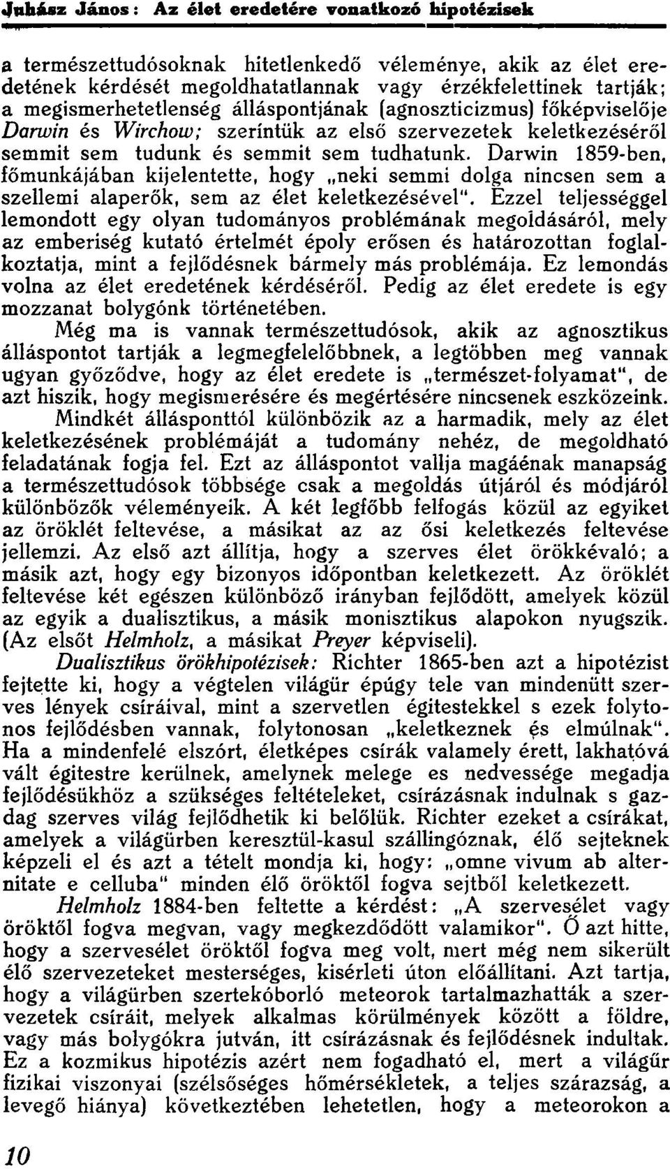 Darwin 1859-ben, főmunkájában kijelentette, hogy neki semmi dolga nincsen sem a szellemi alaperők, sem az élet keletkezésével".