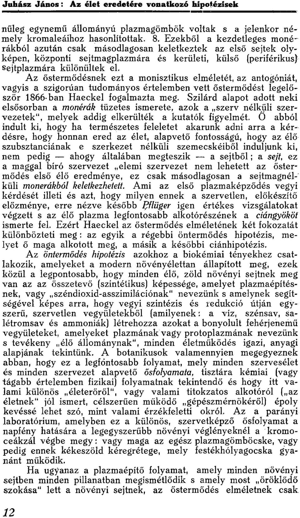 Az őstermődésnek ezt a monisztikus elméletét, az antogóniát, vagyis a szigorúan tudományos értelemben vett őstermődést legelőször 1866-ban Haeckel fogalmazta meg.