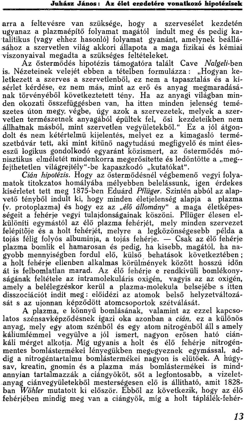 Nézeteinek velejét ebben a tételben formulázza : Hogyan keletkezett a szerves a szervetlenből, ez nem a tapasztalás és a kísérlet kérdése, ez nem más, mint az erő és anyag megmaradásának törvényéből