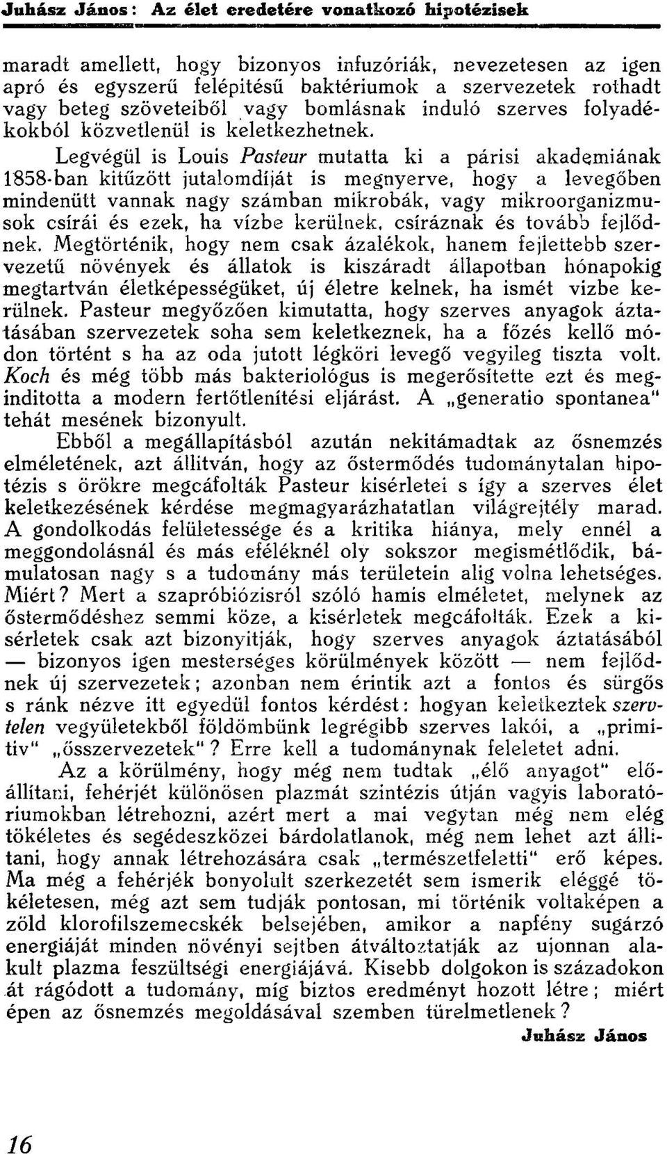 Legvégül is Louis Pasteur mutatta ki a párisi akadémiának 1858-ban kitűzött jutalomdíját is megnyerve, hogy a levegőben mindenütt vannak nagy számban mikrobák, vagy mikroorganizmusok csírái és ezek,