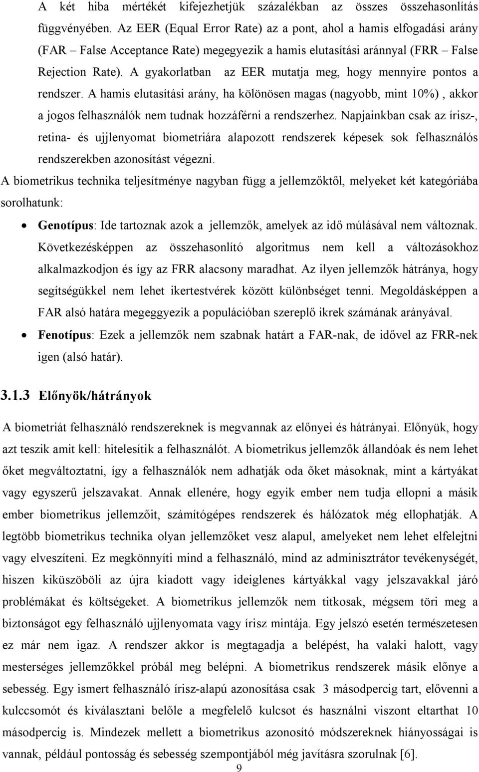 A gyakorlatban az EER mutatja meg, hogy mennyire pontos a rendszer. A hamis elutasítási arány, ha kölönösen magas (nagyobb, mint 10%), akkor a jogos felhasználók nem tudnak hozzáférni a rendszerhez.