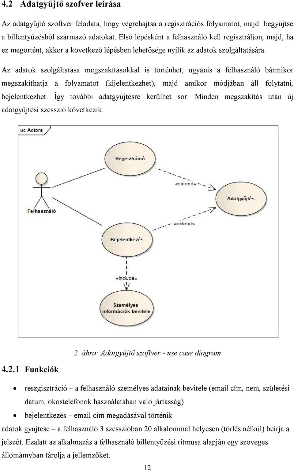 Az adatok szolgáltatása megszakításokkal is történhet, ugyanis a felhasználó bármikor megszakíthatja a folyamatot (kijelentkezhet), majd amikor módjában áll folytatni, bejelentkezhet.