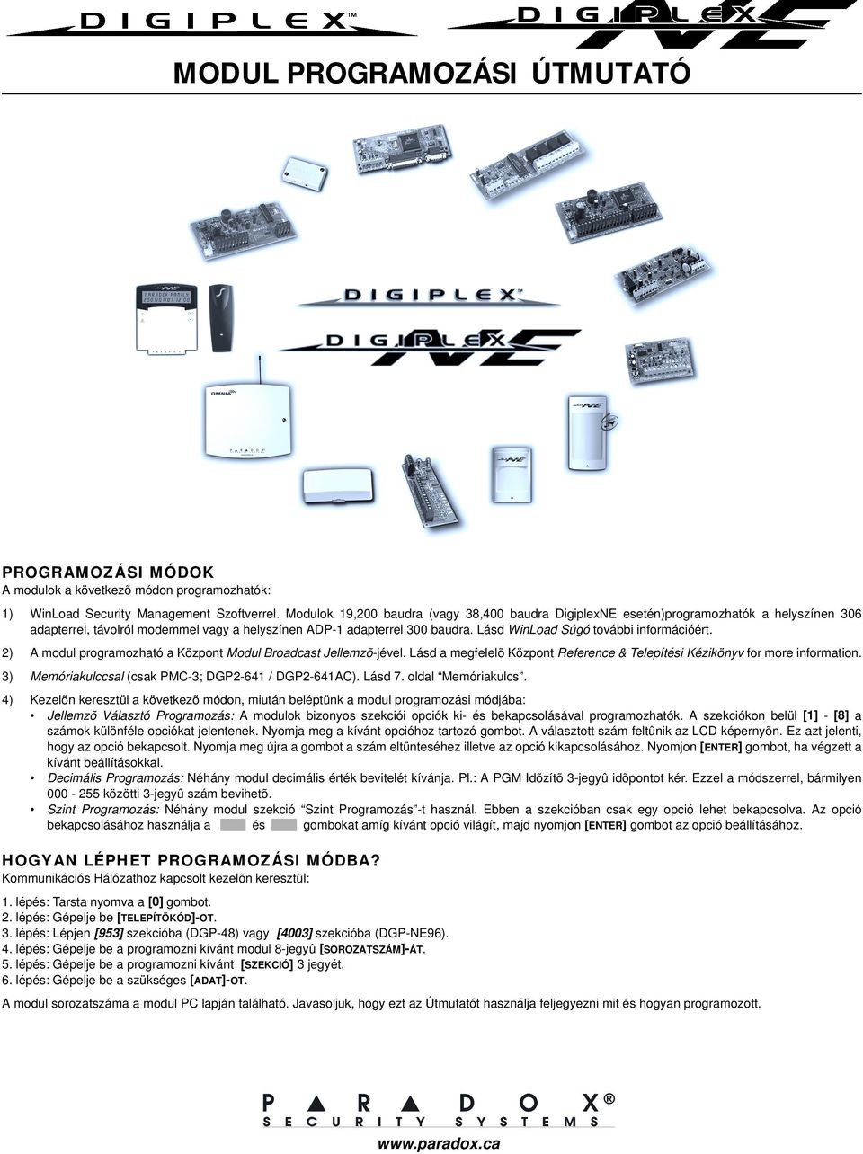 Lásd WinLoad Súgó további információért. 2) A modul programozható a Központ Modul Broadcast Jellemzõ-jével. Lásd a megfelelõ Központ Reference & Telepítési Kézikönyv for more information.