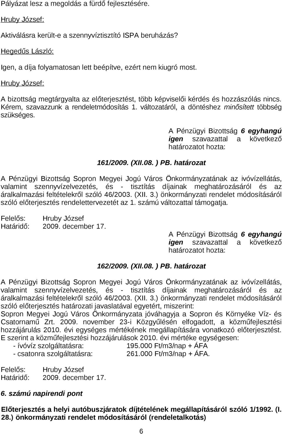 határozat A Pénzügyi Bizottság Sopron Megyei Jogú Város Önkormányzatának az ivóvízellátás, valamint szennyvízelvezetés, és - tisztítás díjainak meghatározásáról és az áralkalmazási feltételekről