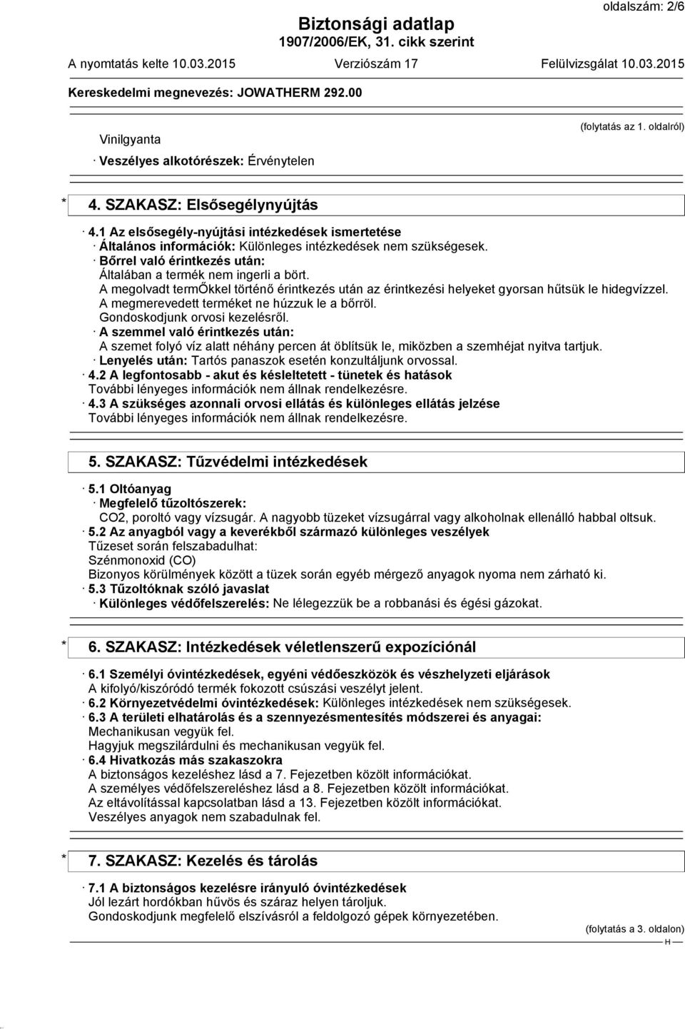 A megolvadt termőkkel történő érintkezés után az érintkezési helyeket gyorsan hűtsük le hidegvízzel. A megmerevedett terméket ne húzzuk le a bőrröl. Gondoskodjunk orvosi kezelésről.