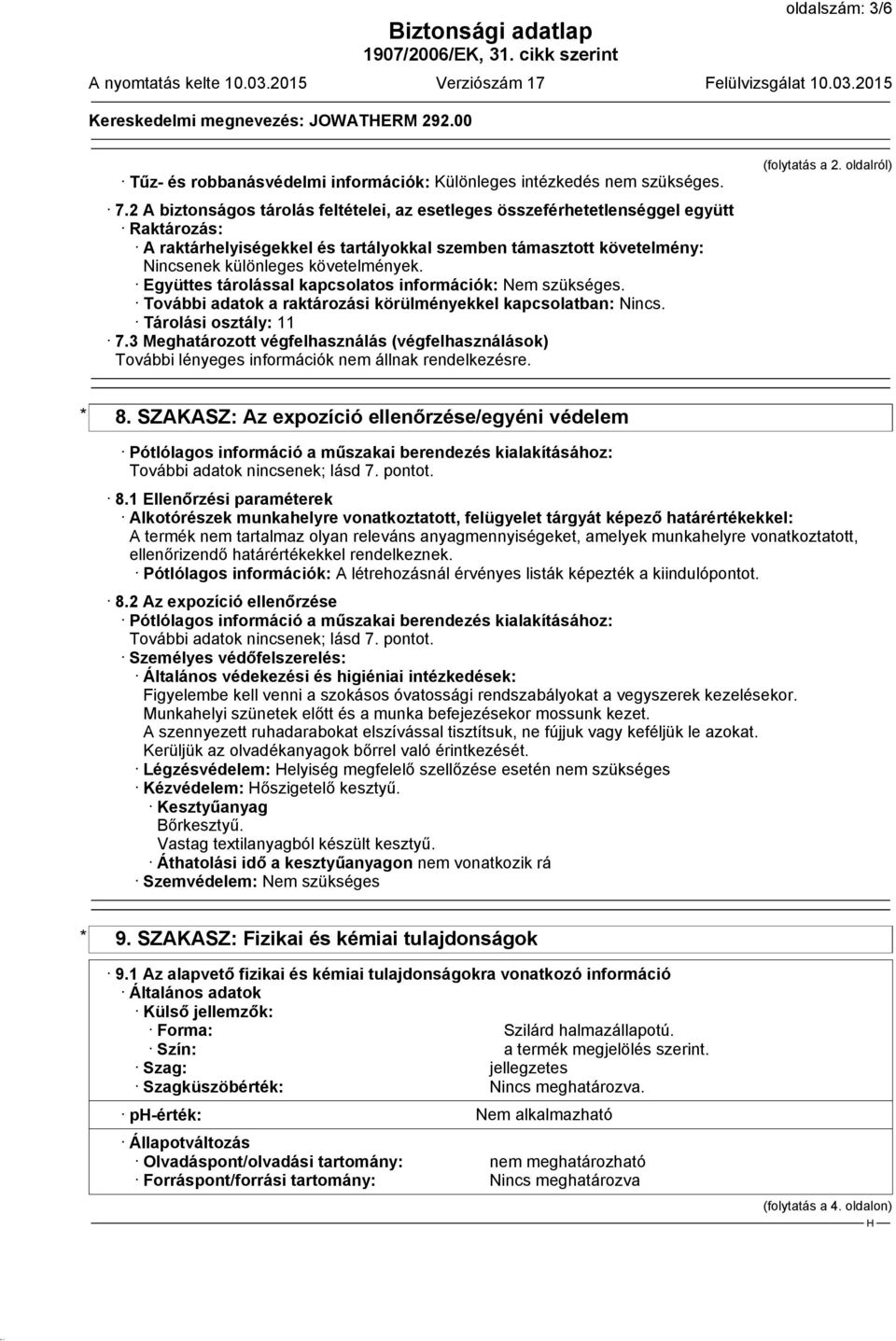 Együttes tárolással kapcsolatos információk: Nem szükséges. További adatok a raktározási körülményekkel kapcsolatban: Nincs. Tárolási osztály: 11 7.