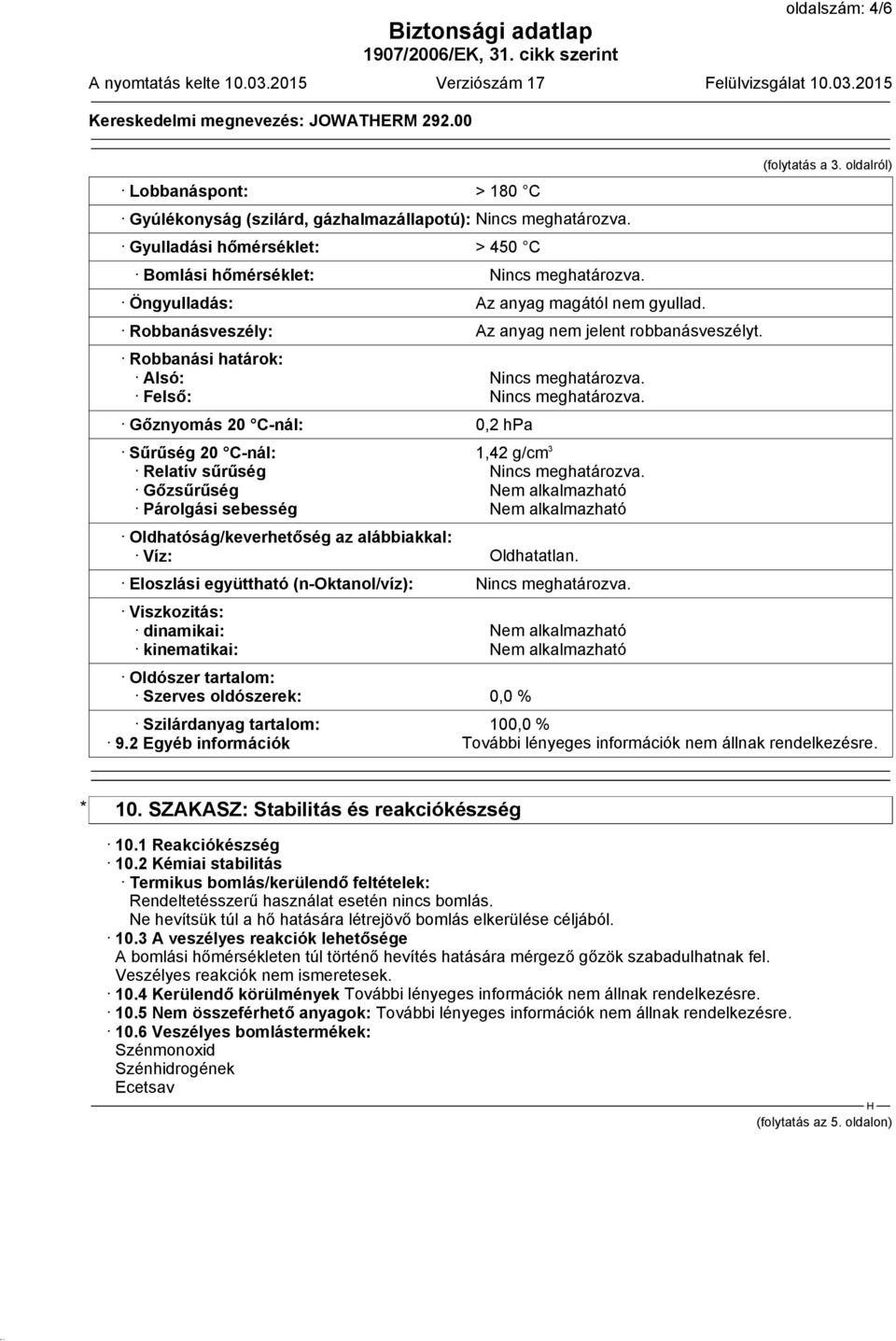 Robbanási határok: Alsó: Nincs meghatározva. Felső: Nincs meghatározva. Gőznyomás 20 C-nál: 0,2 hpa Sűrűség 20 C-nál: 1,42 g/cm 3 Relatív sűrűség Nincs meghatározva.