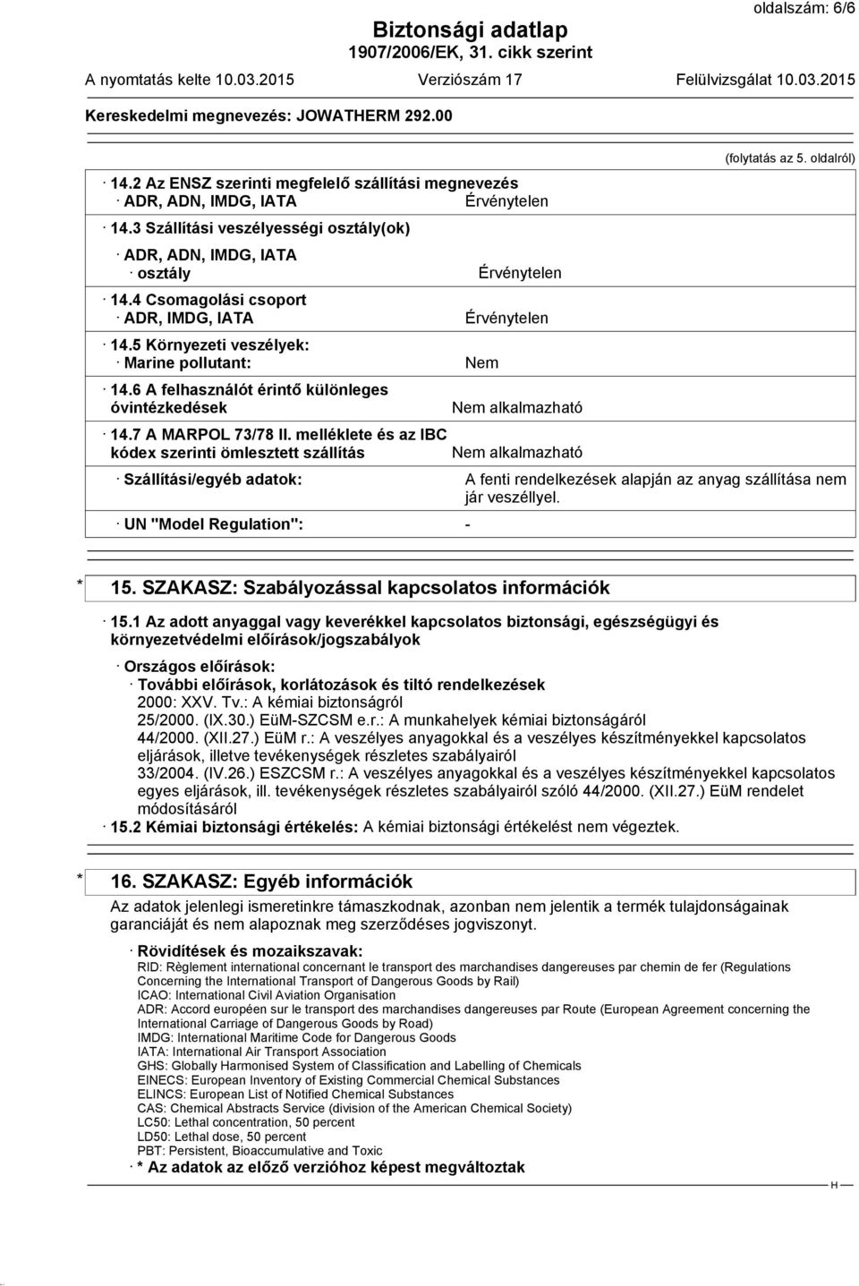 6 A felhasználót érintő különleges óvintézkedések 14.7 A MARPOL 73/78 II. melléklete és az IBC kódex szerinti ömlesztett szállítás Nem alkalmazható Nem alkalmazható (folytatás az 5.