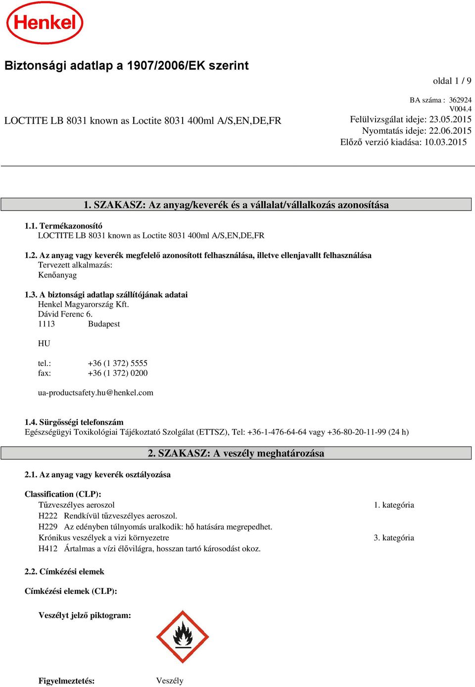 3. A biztonsági adatlap szállítójának adatai Henkel Magyarország Kft. Dávid Ferenc 6. 1113 Budapest HU tel.: +36 (1 372) 5555 fax: +36 (1 372) 0200 ua-productsafety.hu@henkel.com 1.4.