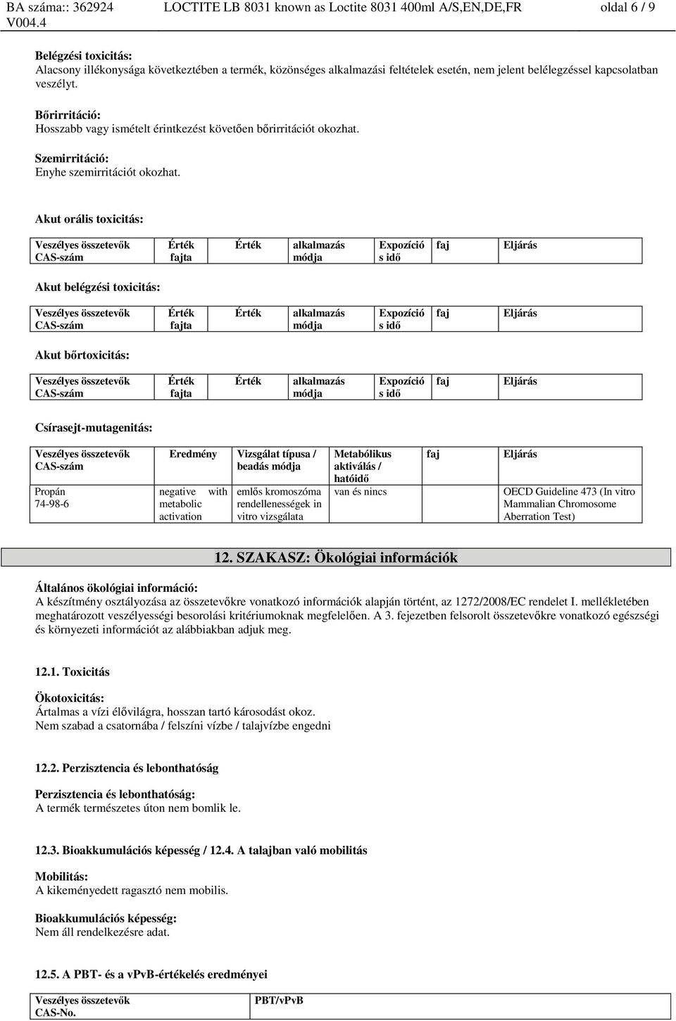 Akut orális toxicitás: fajta alkalmazás módja Expozíció s idő faj Eljárás Akut belégzési toxicitás: fajta alkalmazás módja Expozíció s idő faj Eljárás Akut bőrtoxicitás: fajta alkalmazás módja