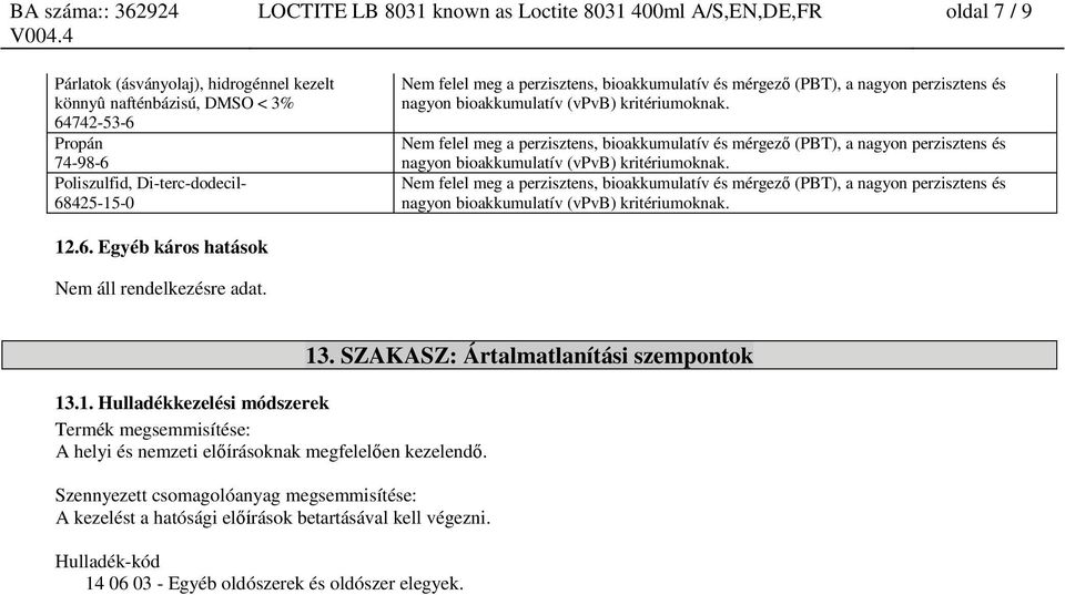 Nem felel meg a perzisztens, bioakkumulatív és mérgező (PBT), a nagyon perzisztens és nagyon bioakkumulatív (vpvb) kritériumoknak.