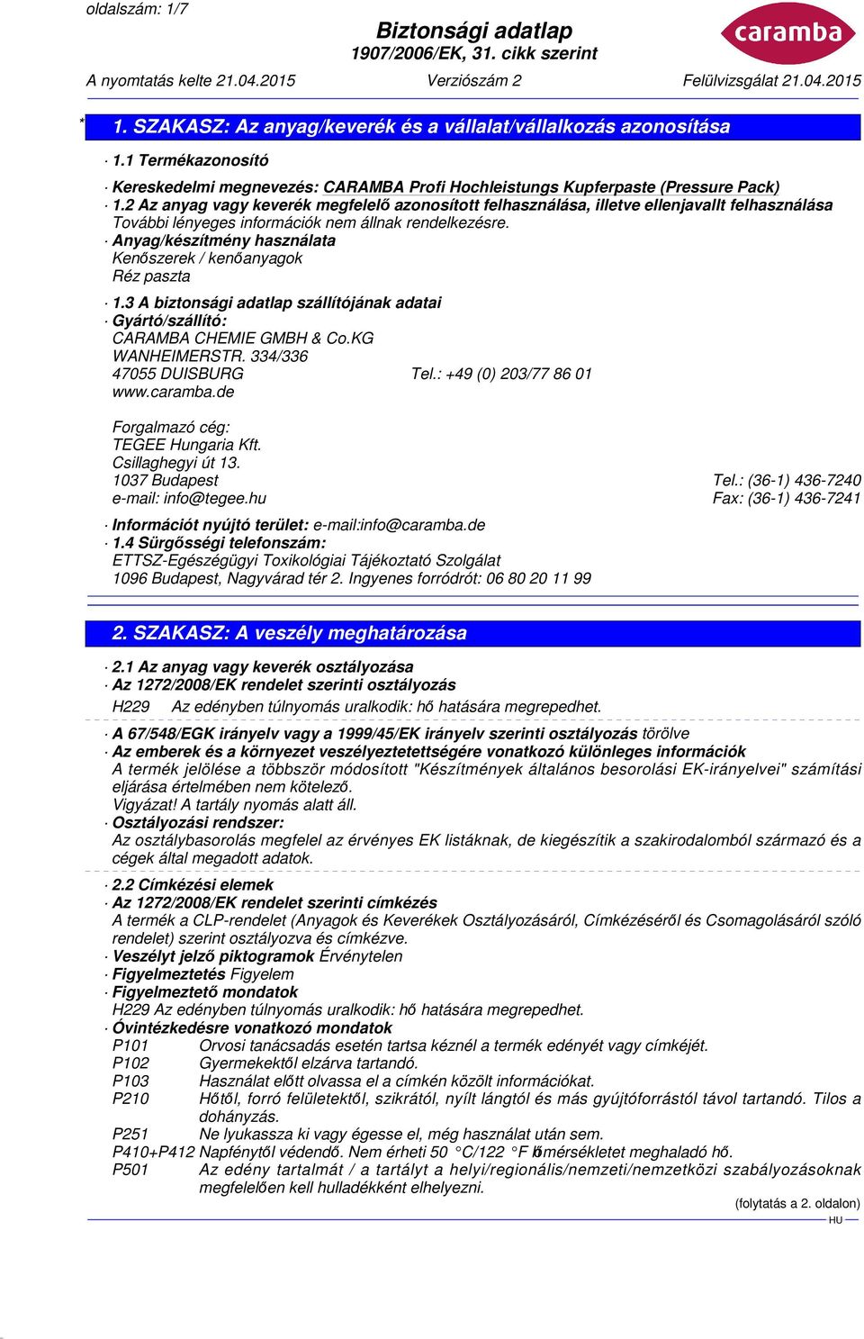 3 A biztonsági adatlap szállítójának adatai Gyártó/szállító: CARAMBA CHEMIE GMBH & Co.KG WANHEIMERSTR. 334/336 47055 DUISBURG Tel.: +49 (0) 203/77 86 01 www.caramba.