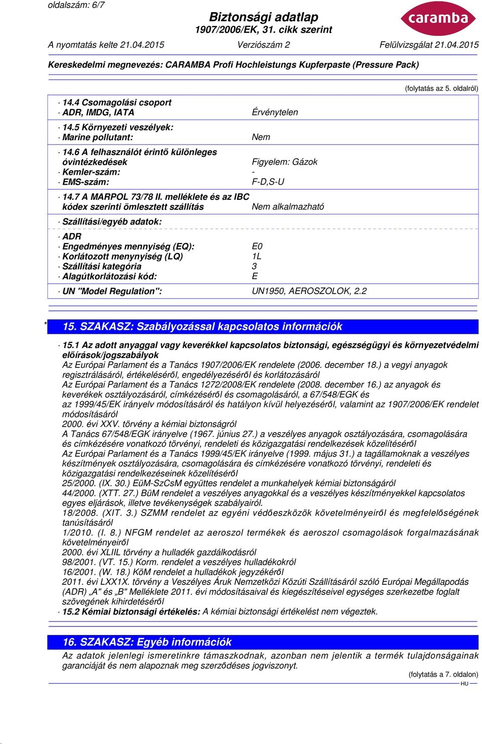 melléklete és az IBC kódex szerinti ömlesztett szállítás Szállítási/egyéb adatok: ADR Engedményes mennyiség (EQ): E0 Korlátozott menynyiség (LQ) 1L Szállítási kategória 3 Alagútkorlátozási kód: E Nem