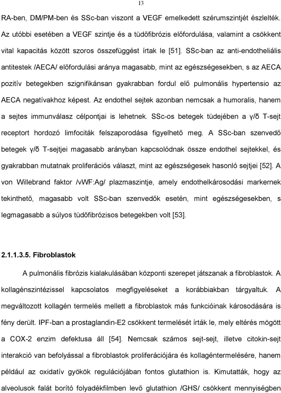 SSc-ban az anti-endotheliális antitestek /AECA/ előfordulási aránya magasabb, mint az egészségesekben, s az AECA pozitív betegekben szignifikánsan gyakrabban fordul elő pulmonális hypertensio az AECA