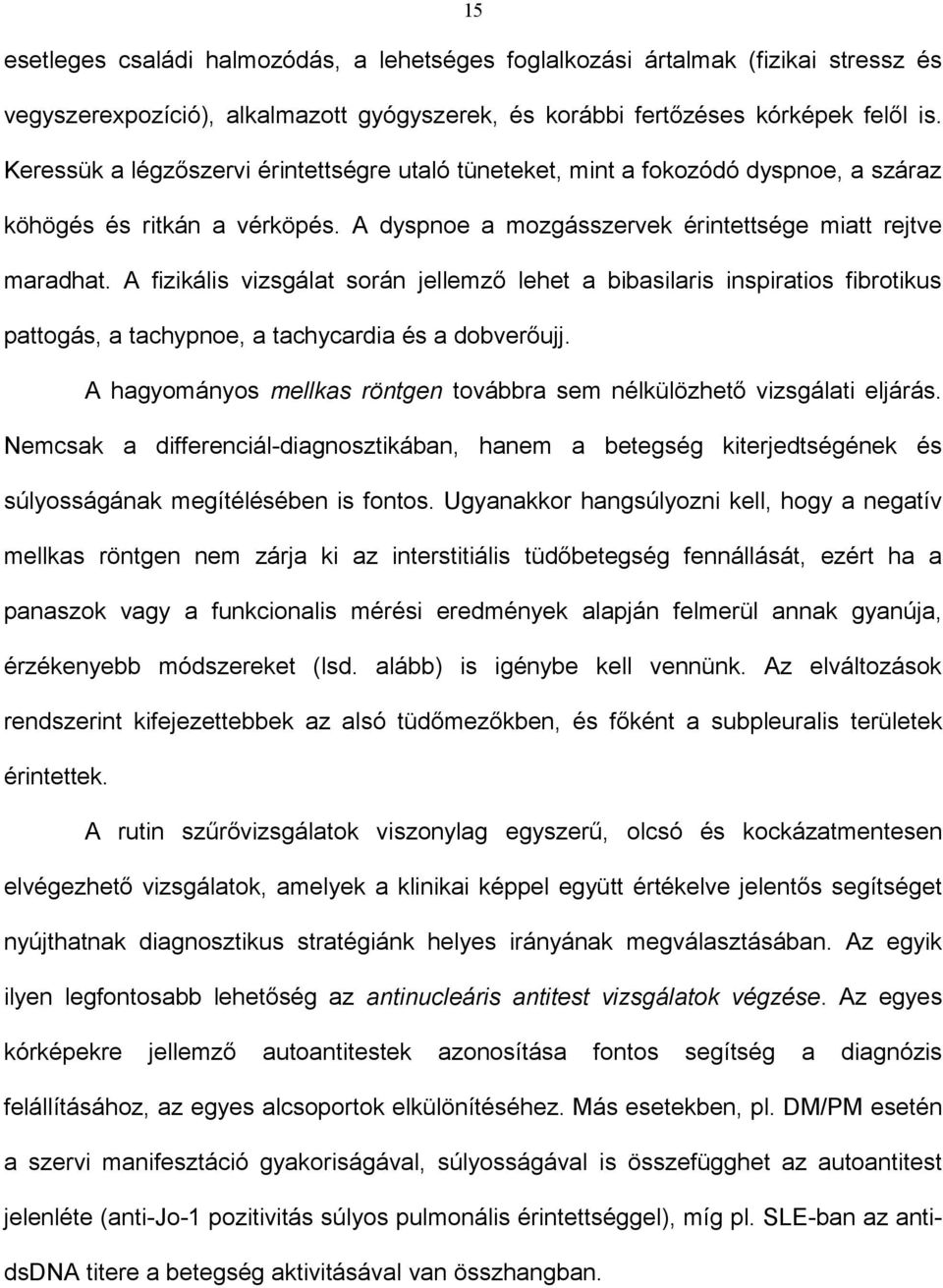 A fizikális vizsgálat során jellemző lehet a bibasilaris inspiratios fibrotikus pattogás, a tachypnoe, a tachycardia és a dobverőujj.