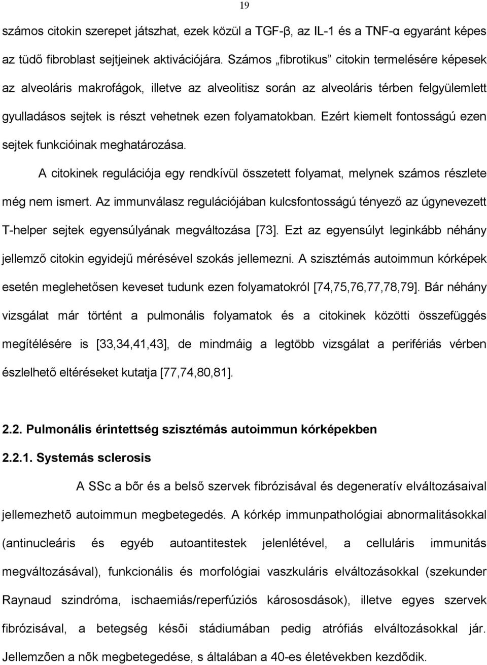 Ezért kiemelt fontosságú ezen sejtek funkcióinak meghatározása. A citokinek regulációja egy rendkívül összetett folyamat, melynek számos részlete még nem ismert.